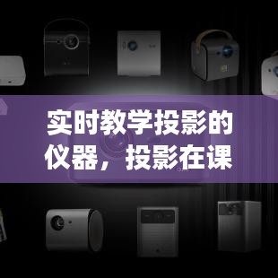 实时教学投影的仪器，投影在课堂教学中的展示方法 