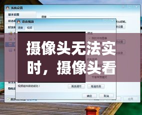 摄像头无法实时，摄像头看不到实时图像咋回事 