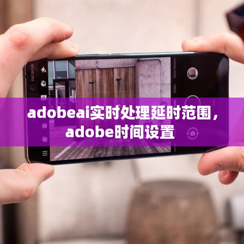 adobeai实时处理延时范围，adobe时间设置 