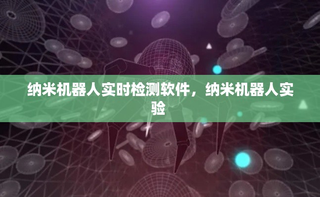 纳米机器人实时检测软件，纳米机器人实验 
