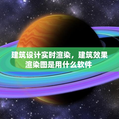 建筑设计实时渲染，建筑效果渲染图是用什么软件 