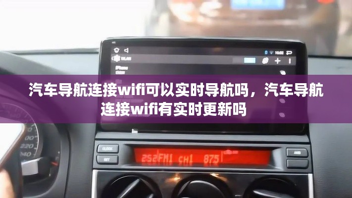 汽车导航连接wifi可以实时导航吗，汽车导航连接wifi有实时更新吗 