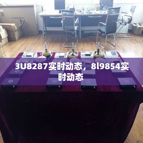 3U8287实时动态，8l9854实时动态 