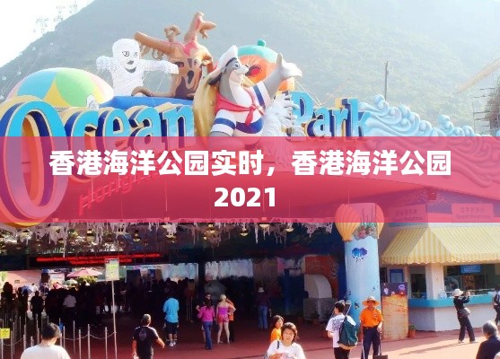香港海洋公园实时，香港海洋公园2021 