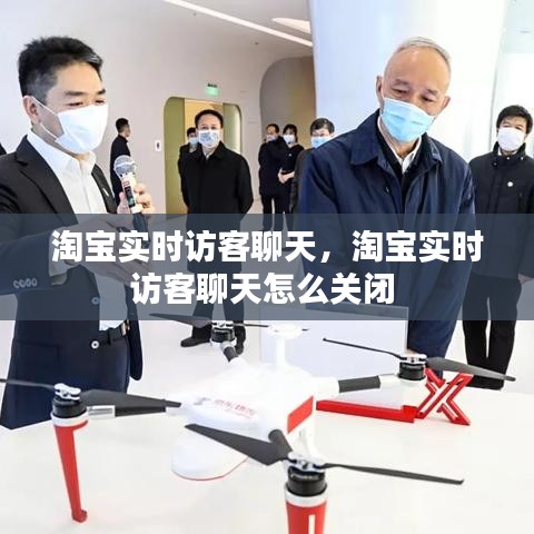 淘宝实时访客聊天，淘宝实时访客聊天怎么关闭 