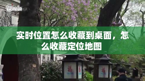 实时位置怎么收藏到桌面，怎么收藏定位地图 