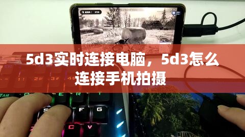 5d3实时连接电脑，5d3怎么连接手机拍摄 