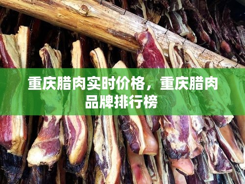 重庆腊肉实时价格，重庆腊肉品牌排行榜 