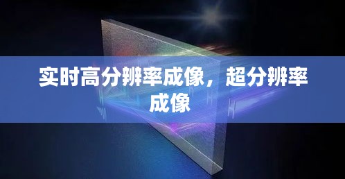 实时高分辨率成像，超分辨率成像 