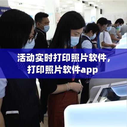 活动实时打印照片软件，打印照片软件app 