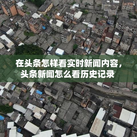 在头条怎样看实时新闻内容，头条新闻怎么看历史记录 