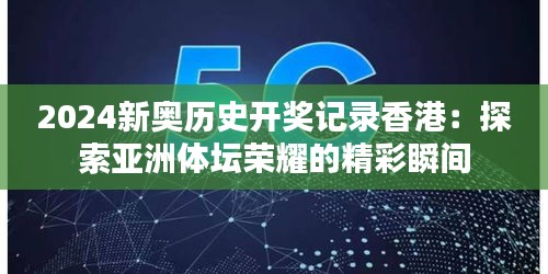 2024新奥历史开奖记录香港：探索亚洲体坛荣耀的精彩瞬间
