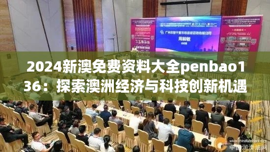 2024新澳免费资料大全penbao136：探索澳洲经济与科技创新机遇
