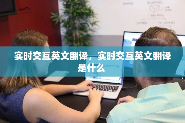 实时交互英文翻译，实时交互英文翻译是什么 