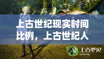 上古世纪现实时间比例，上古世纪人多吗 