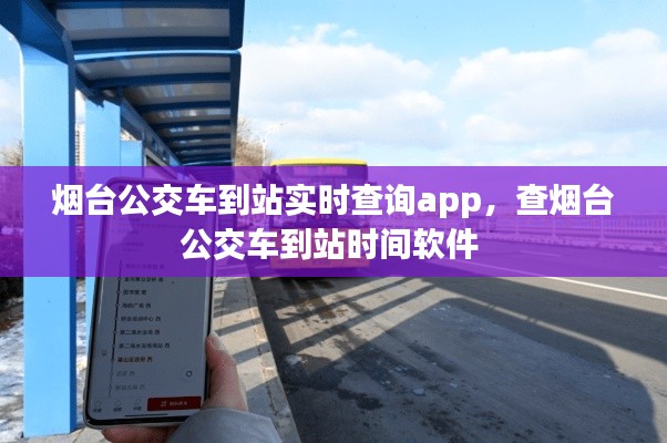 烟台公交车到站实时查询app，查烟台公交车到站时间软件 