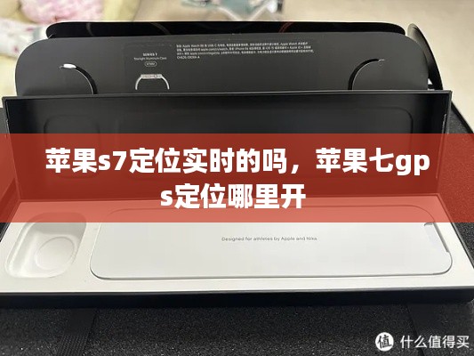 苹果s7定位实时的吗，苹果七gps定位哪里开 