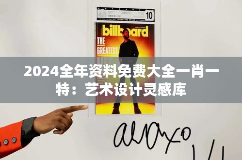 2024全年资料免费大全一肖一特：艺术设计灵感库
