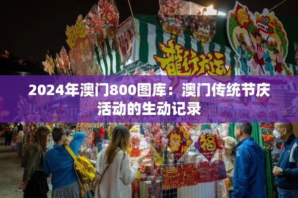 2024年澳门800图库：澳门传统节庆活动的生动记录