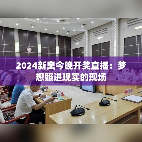 2024新奥今晚开奖直播：梦想照进现实的现场