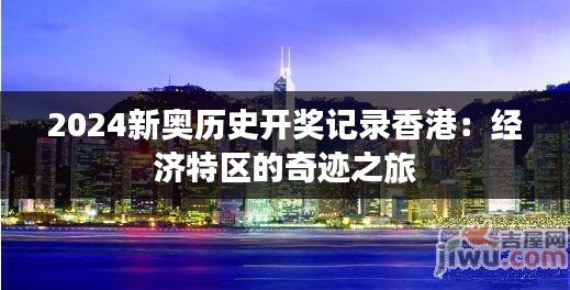 2024新奥历史开奖记录香港：经济特区的奇迹之旅