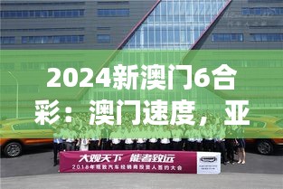 2024新澳门6合彩：澳门速度，亚洲竞争新赛道