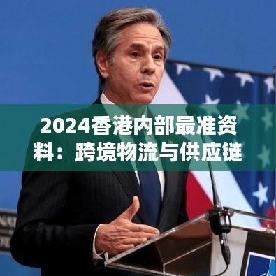 2024香港内部最准资料：跨境物流与供应链管理要点