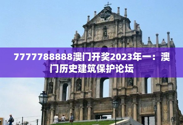 7777788888澳门开奖2023年一：澳门历史建筑保护论坛