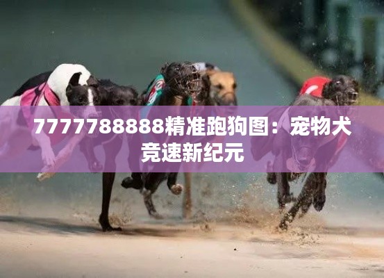 7777788888精准跑狗图：宠物犬竞速新纪元