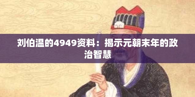 刘伯温的4949资料：揭示元朝末年的政治智慧
