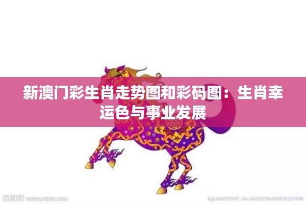 新澳门彩生肖走势图和彩码图：生肖幸运色与事业发展