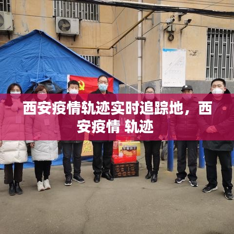 西安疫情轨迹实时追踪地，西安疫情 轨迹 