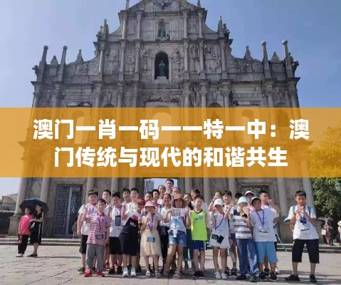 澳门一肖一码一一特一中：澳门传统与现代的和谐共生