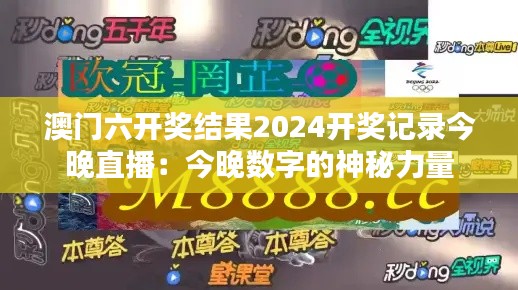 澳门六开奖结果2024开奖记录今晚直播：今晚数字的神秘力量