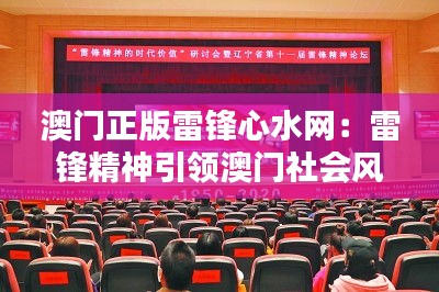 澳门正版雷锋心水网：雷锋精神引领澳门社会风尚