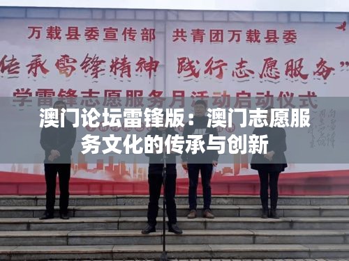 澳门论坛雷锋版：澳门志愿服务文化的传承与创新