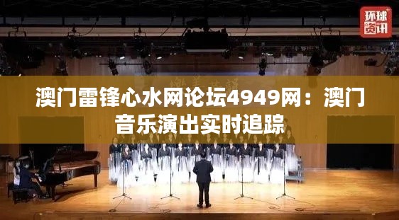 澳门雷锋心水网论坛4949网：澳门音乐演出实时追踪