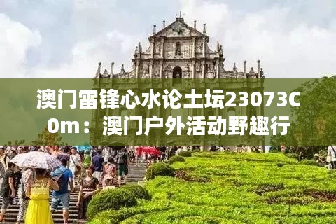 澳门雷锋心水论土坛23073C0m：澳门户外活动野趣行
