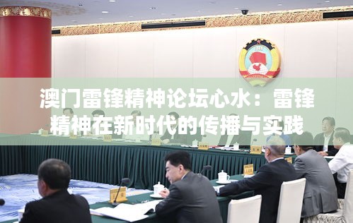 澳门雷锋精神论坛心水：雷锋精神在新时代的传播与实践