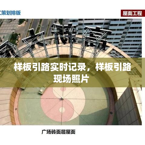 样板引路实时记录，样板引路现场照片 