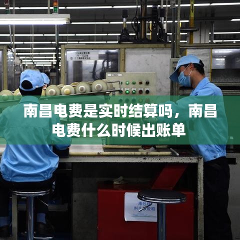 南昌电费是实时结算吗，南昌电费什么时候出账单 