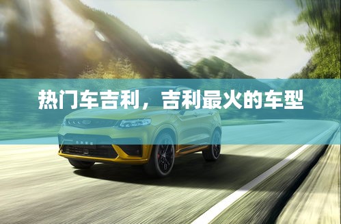 热门车吉利，吉利最火的车型 