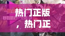 热门正版，热门正版游戏 