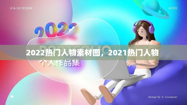 2022热门人物素材图，2021热门人物 