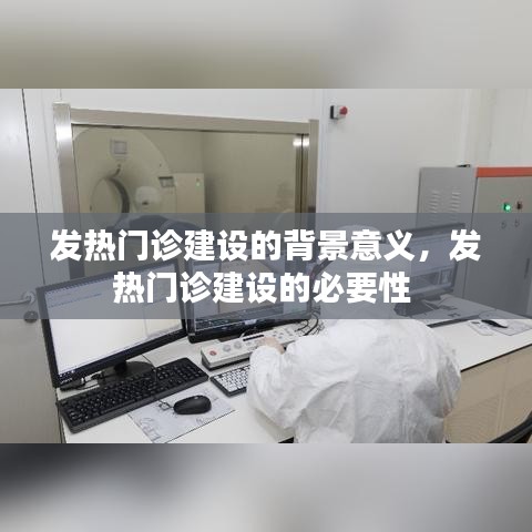 发热门诊建设的背景意义，发热门诊建设的必要性 