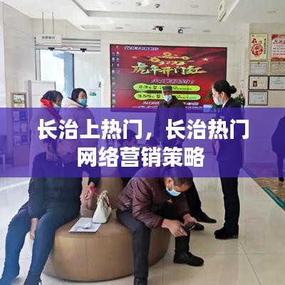 长治上热门，长治热门网络营销策略 