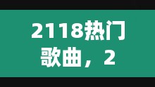 2118热门歌曲，2121热门歌曲 