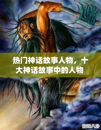 热门神话故事人物，十大神话故事中的人物 