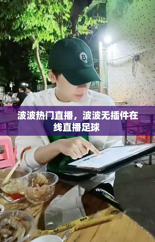 波波热门直播，波波无插件在线直播足球 