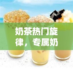 奶茶热门旋律，专属奶茶歌曲 